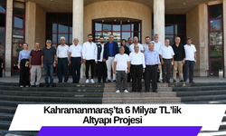 Kahramanmaraş’ta 6 Milyar TL’lik Altyapı Projesi