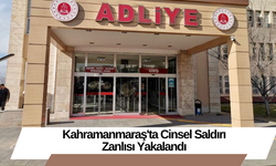 Kahramanmaraş'ta Cinsel Saldırı Zanlısı Yakalandı