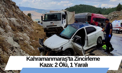 Kahramanmaraş'ta Zincirleme Kaza: 2 Ölü, 1 Yaralı