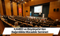 KAMED ve Büyükşehir'den Bağımlılıkla Mücadele Semineri