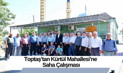 Toptaş’tan Kürtül Mahallesi’ne Saha Çalışması