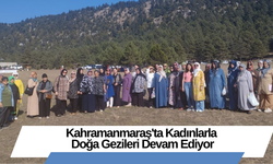 Kahramanmaraş'ta Kadınlarla Doğa Gezileri Devam Ediyor