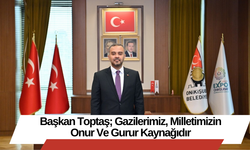 Başkan Toptaş; Gazilerimiz, Milletimizin Onur Ve Gurur Kaynağıdır