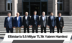 Elbistan'a 5.5 Milyar TL'lik Yatırım Hamlesi