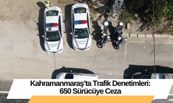 Kahramanmaraş’ta Trafik Denetimleri: 650 Sürücüye Ceza