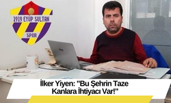 İlker Yiyen: "Bu Şehrin Taze Kanlara İhtiyacı Var!"