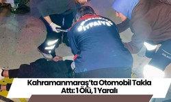 Kahramanmaraş’ta Otomobil Takla Attı: 1 Ölü, 1 Yaralı