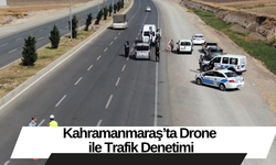 Kahramanmaraş’ta Drone ile Trafik Denetimi