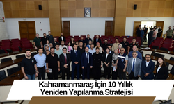 Kahramanmaraş İçin 10 Yıllık Yeniden Yapılanma Stratejisi