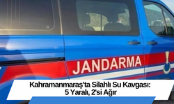 Kahramanmaraş’ta Silahlı Su Kavgası: 5 Yaralı, 2'si Ağır