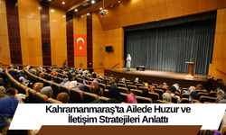 Kahramanmaraş'ta Ailede Huzur ve İletişim Stratejileri Anlattı