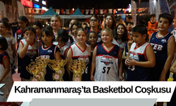 Kahramanmaraş’ta Basketbol Coşkusu