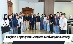 Başkan Toptaş’tan Gençlere Motivasyon Desteği