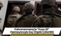 Kahramanmaraş’ta "Kuyu-32" Operasyonuyla Suç Örgütü Çökertildi