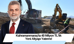 Kahramanmaraş'ta 40 Milyon TL’lik Yeni Altyapı Yatırımı!