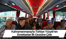 Kahramanmaraş'ta Türkiye Yüzyılı’nın Emektarları İlk Gezisine Çıktı