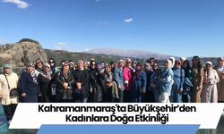 Kahramanmaraş'ta Büyükşehir’den Kadınlara Doğa Etkinliği