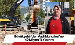 Büyükşehir’den Vadi Mahallesi’ne 40 Milyon TL Yatırım