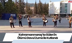 Kahramanmaraş’ta Gülen'in Ölümü Davul Zurna ile Kutlandı