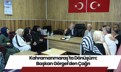 Kahramanmaraş'ta Dönüşüm: Başkan Görgel'den Çağrı