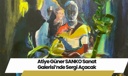 Atiye Güner SANKO Sanat Galerisi’nde Sergi Açacak