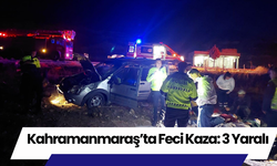 Kahramanmaraş’ta Feci Kaza: 3 Yaralı