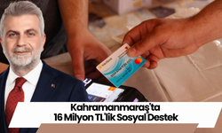 Kahramanmaraş'ta 16 Milyon TL'lik Sosyal Destek