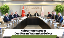 Kahramanmaraş’a Dev Ulaşım Yatırımları Geliyor