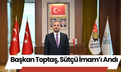 Başkan Toptaş, Sütçü İmam’ı Andı