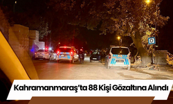 Kahramanmaraş’ta 88 Kişi Gözaltına Alındı