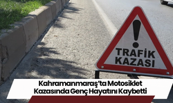 Kahramanmaraş’ta Motosiklet Kazasında Genç Hayatını Kaybetti