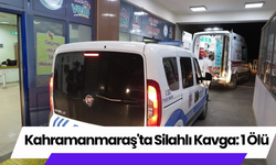 Kahramanmaraş'ta Silahlı Kavga: 1 Ölü