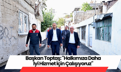 Başkan Toptaş: "Halkımıza Daha İyi Hizmet İçin Çalışıyoruz"