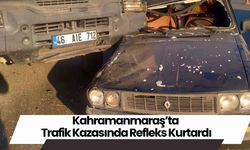 Kahramanmaraş’ta Trafik Kazasında Refleks Kurtardı