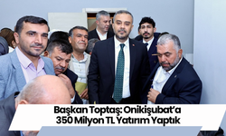 Başkan Toptaş: Onikişubat’a 350 Milyon TL Yatırım Yaptık