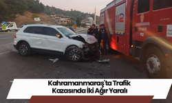 Kahramanmaraş'ta Trafik Kazasında İki Ağır Yaralı