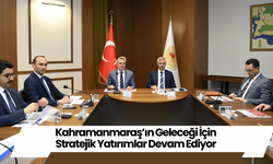 Kahramanmaraş’ın Geleceği İçin Stratejik Yatırımlar Devam Ediyor