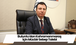 Buluntu'dan Kahramanmaraş İçin Mücbir Sebep Talebi