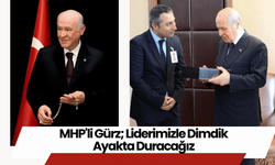 MHP'li Gürz; Liderimizle Dimdik Ayakta Duracağız