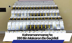 Kahramanmaraş’ta 280 Bin Makaron Ele Geçirildi