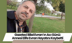 Gazeteci Bilal Evran’ın Acı Günü: Annesi Elife Evran Hayatını Kaybetti