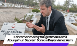 Kahramanmaraş’ta Öğretmen Kamil Aburşu’nun Deprem Sonrası Dayanılmaz Azmi