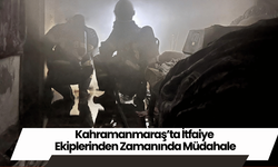 Kahramanmaraş’ta İtfaiye Ekiplerinden Zamanında Müdahale