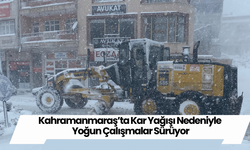 Kahramanmaraş’ta Kar Yağışı Nedeniyle Yoğun Çalışmalar Sürüyor