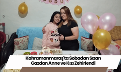 Kahramanmaraş'ta Sobadan Sızan Gazdan Anne ve Kızı Zehirlendi