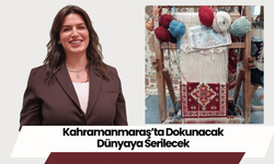 Kahramanmaraş’ta Dokunacak Dünyaya Serilecek