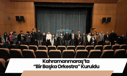 Kahramanmaraş’ta “Bir Başka Orkestra” Kuruldu