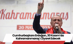 Cumhurbaşkanı Erdoğan, 30 Kasım’da Kahramanmaraş’ı Ziyaret Edecek