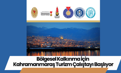 Bölgesel Kalkınma İçin Kahramanmaraş Turizm Çalıştayı Başlıyor