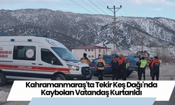 Kahramanmaraş'ta Tekir Keş Dağı'nda Kaybolan Vatandaş Kurtarıldı